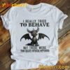 Dragon I Really Tried To Behave But There Were Too Many Other Options T-shirt