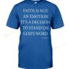 Faith Is Not An Emotion It's A Decision To Stand On God's Word T-shirt