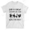 God Is Great Chickens Are Good People Are Crazy T-shirt
