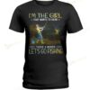 I'm The Girls That Wants To Hear Those 3 Words Let's Go Fishing T-shirt