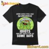 Oscar The Grouch Somedays I Feel Like I'm Surrounded By Idiots T-shirt