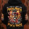 Skull Woman Be Careful Who You Fuck Over Some Of Us Fuck Back Hoodie