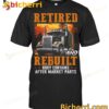 Trucker Retired And Rebuilt Body Contains After Market Parts T-shirt