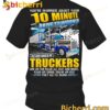 Truckers You're Worried About Your 10 Minute Drive To Work T-shirt