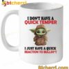 Baby Yoda I Don't Have A Quick Temper I Just Have A Quick Reaction Mug