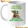 Baby Yoda I'm That Crazy Girl Who Loves Baby Yoda A Lot Mug