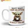 Baby Yoda Wait Wait I Have An Attitude Mug