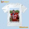 I'm Not Give You Anything Travis Kelce shirt