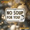Seinfeld No Soup For You Ornament